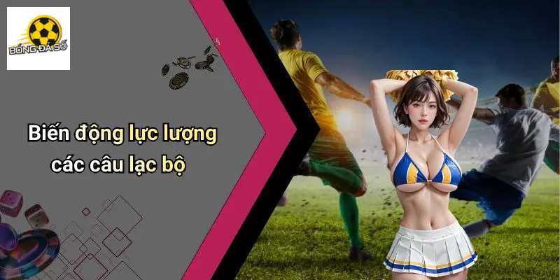 Biến động lực lượng các câu lạc bộ