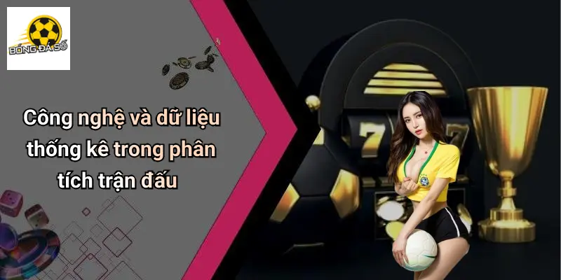 Công nghệ và dữ liệu thống kê trong phân tích trận đấu
