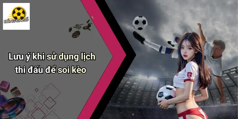 Lưu ý khi sử dụng lịch thi đấu để soi kèo