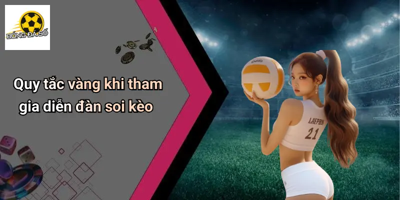 Soi Kèo 4 Quy tắc vàng khi tham gia diễn đàn soi kèo