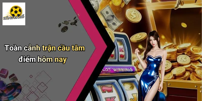 Dự Đoán Trận Cầu Tâm Điểm Hôm Nay: Soi Kèo, Chốt Tỷ Lệ Chuẩn 1 Toàn cảnh trận cầu tâm điểm hôm nay
