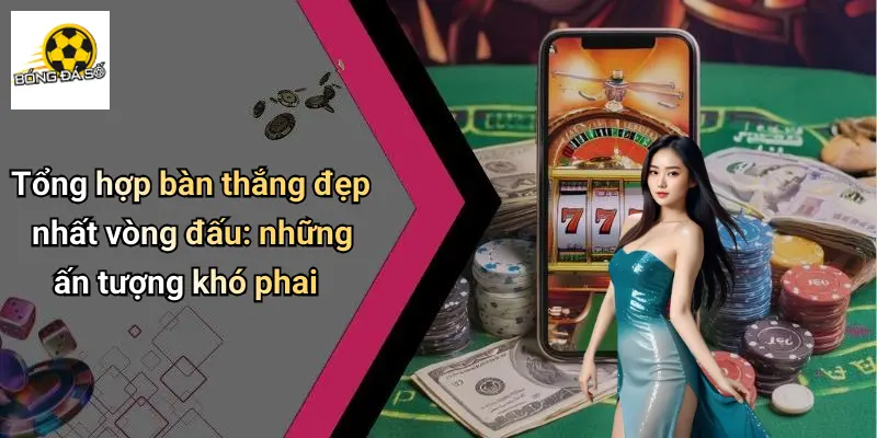 Tổng Hợp Bàn Thắng Đẹp Nhất Vòng Đấu: Điểm Nhấn Sân Cỏ 3 Tổng hợp bàn thắng đẹp nhất vòng đấu: những ấn tượng khó phai