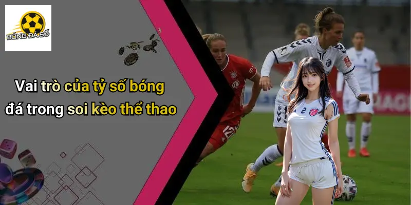 Tỷ Số Bóng Đá 1 Vai trò của tỷ số bóng đá trong soi kèo thể thao