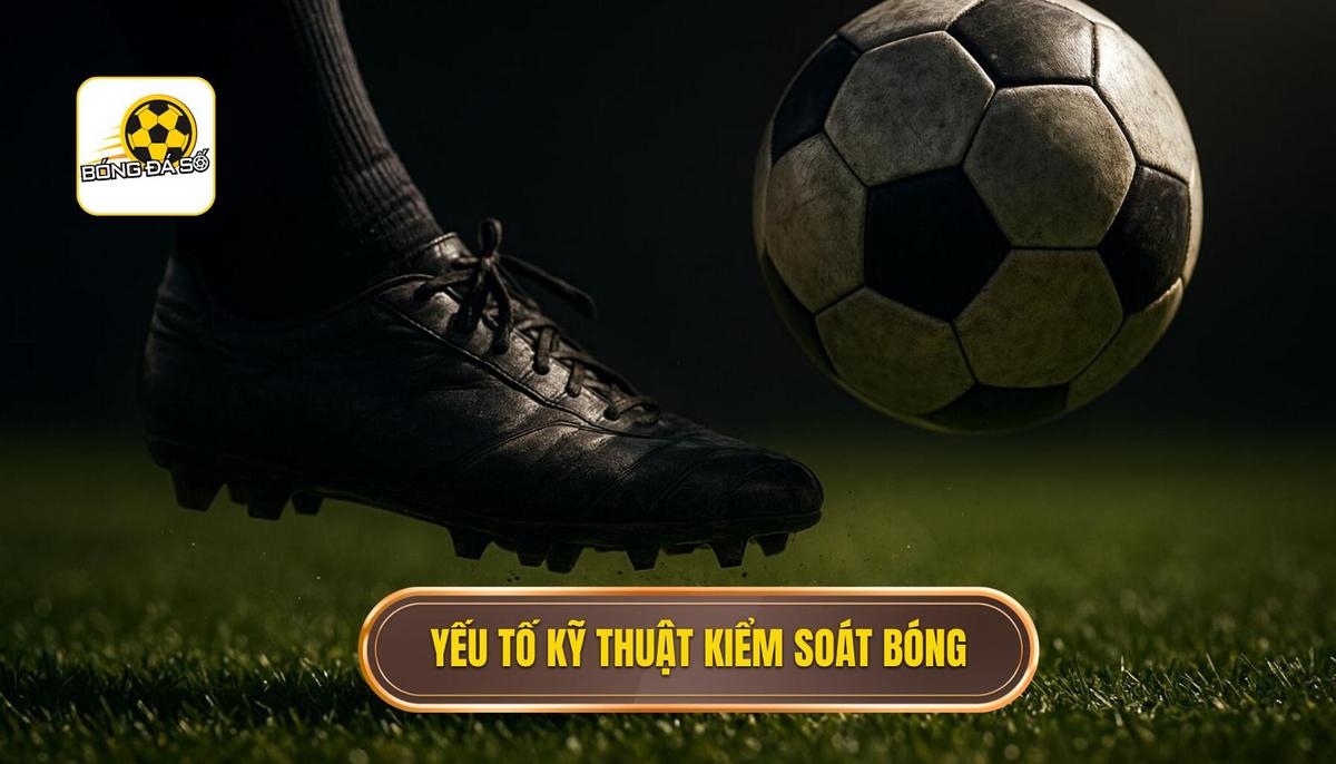 Kỹ thuật kiểm soát bóng trong không gian hẹp: Nghệ thuật của những bậc thầy sân cỏ 2 Các yếu tố nền tảng cấu thành kỹ thuật kiểm soát bóng đỉnh cao