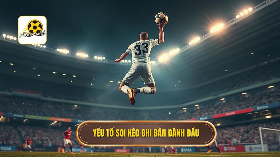 Kèo cược đội ghi bàn từ tình huống đánh đầu: Nghệ thuật phân tích và chiến thuật giành chiến thắng 3 Các yếu tố then chốt khi soi Kèo cược đội ghi bàn từ tình huống đánh đầu